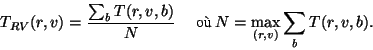 \begin{displaymath}
T_{RV}(r,v) = \frac{\sum_{b} T(r,v,b)}{N}
\mbox{~~~~~o�~} N = \max_{(r,v)} \sum_{b} T(r,v,b).
\end{displaymath}